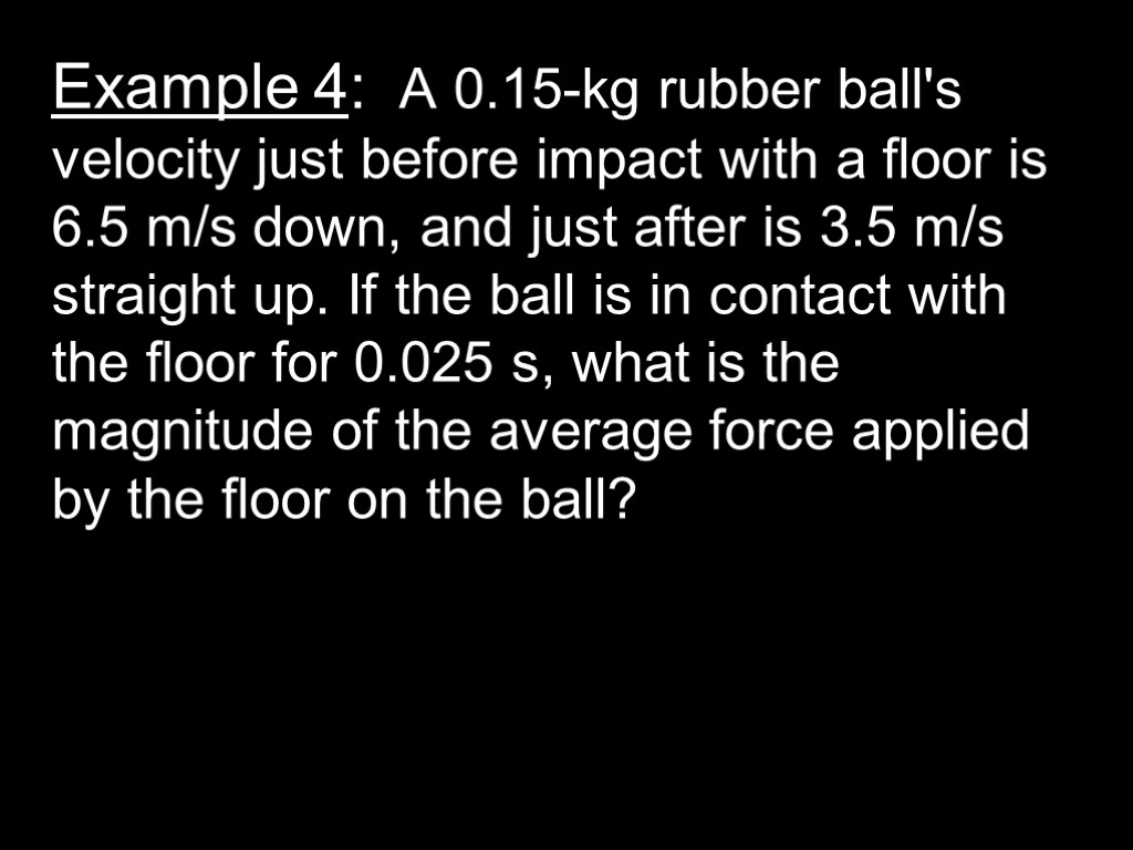 Example 4: A 0.15-kg rubber ball's velocity just before impact with a floor is